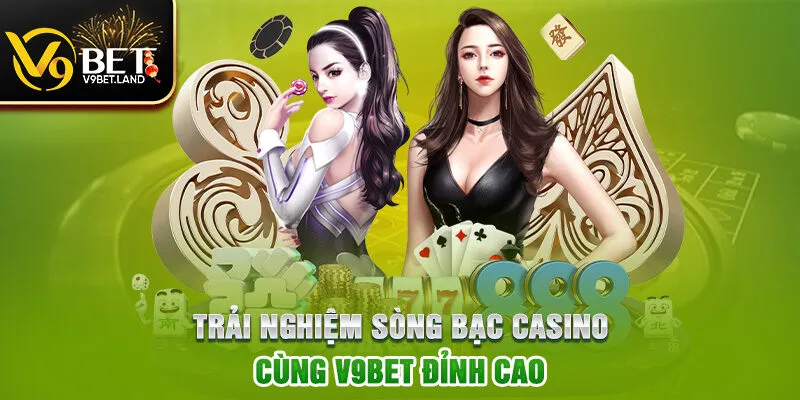 Trải nghiệm sòng bạc Casino cùng V9BET đỉnh cao